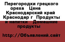 Перегородки грецкого ореха › Цена ­ 60 - Краснодарский край, Краснодар г. Продукты и напитки » Домашние продукты   